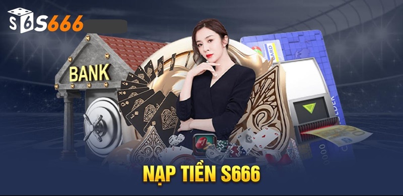 Điều kiện nạp tiền S666 vào tài khoản hội viên