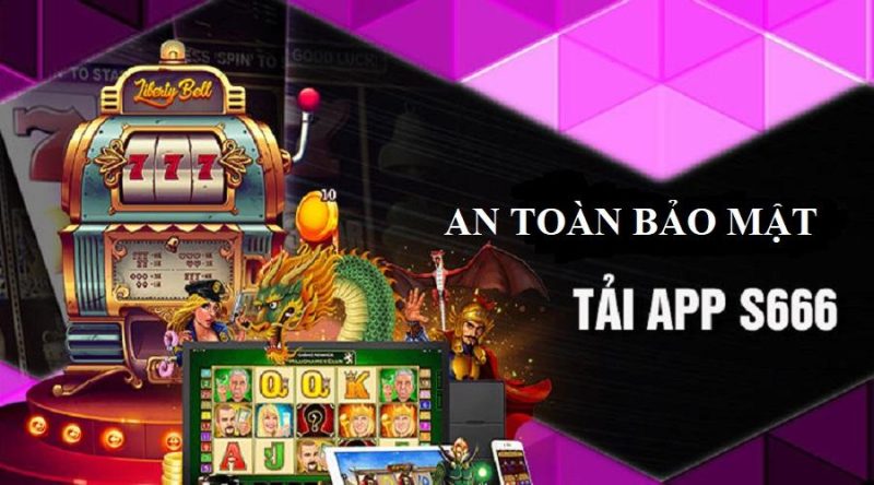 Lý do nên cài đặt ứng dụng S666